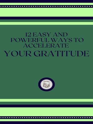 cover image of 12 EASY AND POWERFUL WAYS TO ACCELERATE YOUR GRATITUDE